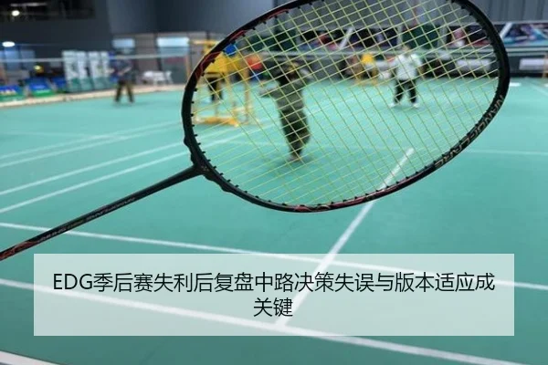 EDG季后赛失利后复盘中路决策失误与版本适应成关键
